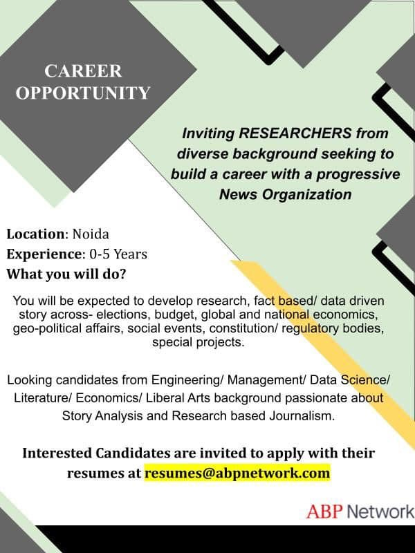 May be an image of text that says 'CAREER OPPORTUNITY Inviting RESEARCHERS from diverse background seeking to build a career with a progressive News Organization Location: Noida Experience: 0-5 Years Whyou will do? You will be expected to develop research, fact based/ data driven story across- elections, budget, global and national economics, geo-political affairs, social events, constitution regulatory bodies, special projects. Looking candidates from Engineering/ Management/ Data Science/ Literature/ Economics/ Liberal Arts background passionate about Story Analysis and Research based Journalism. Interested Candidates are invited to apply with their resumes at resumes@abpnetwork.com ABP Network'